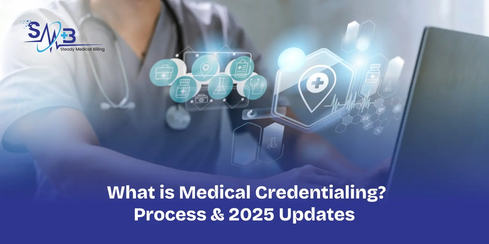 What is Medical Credentialing Process & 2025 Updates